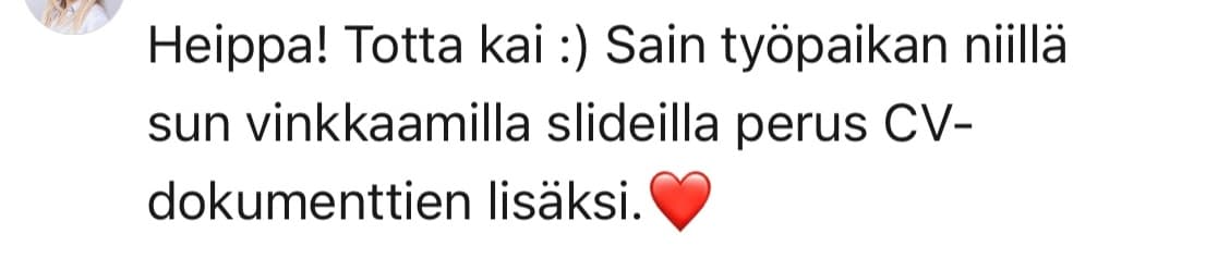 Sain työpaikan niillä sun vinkkaamilla slideilla perus CV-dokumenttien lisäksi.