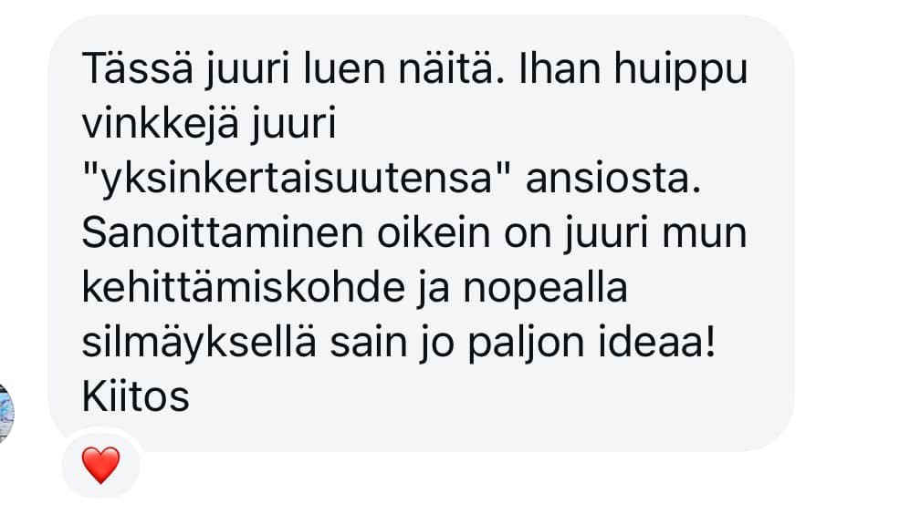 Ihan huippuvinkkejä juuri yksinkertaisuutensa ansiosta. Sanoittaminen oikein on mun kehittämiskohde ja nopealla silmäyksellä sain jo paljon ideaa!